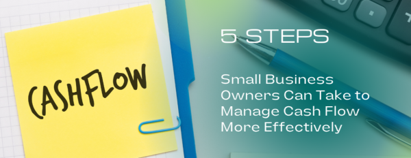 5 Steps Small Business Owners Can Take to Manage Cash Flow More Effectively